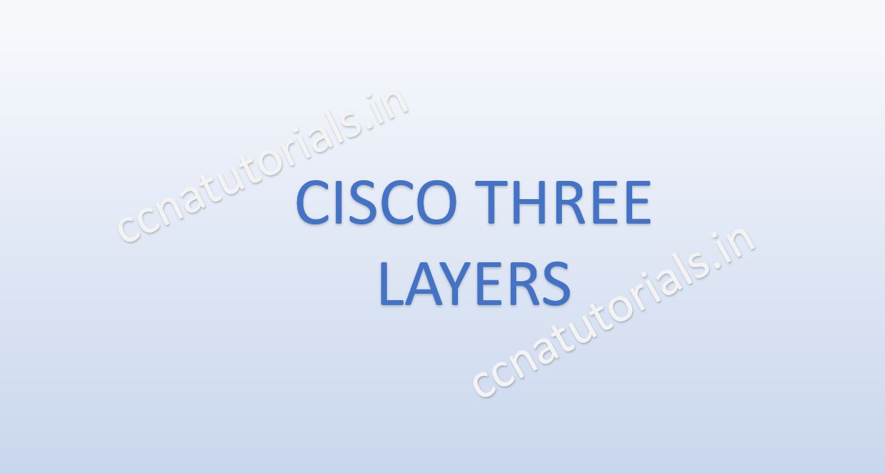 Cisco three layered hierarchical model, ccna, ccna tutorials