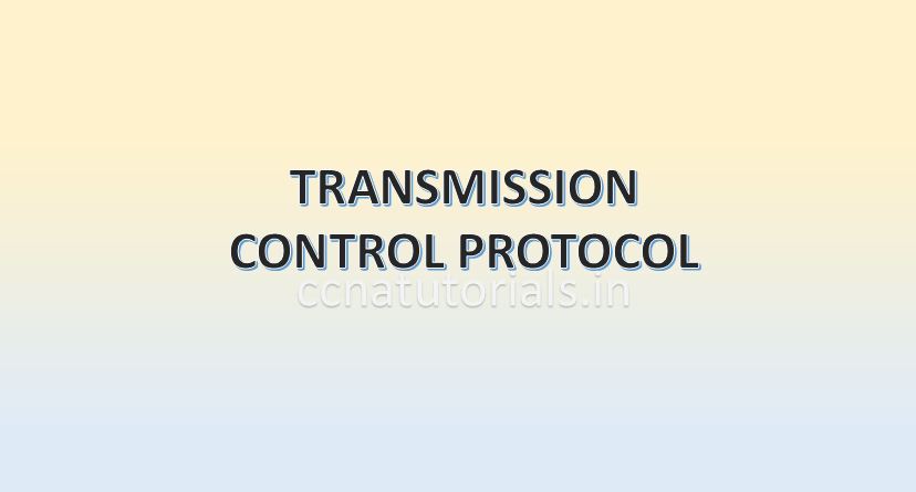 TCP TRANSMISSION CONTROL PROTOCOL, CCNA, CCNA TUTORIALS
