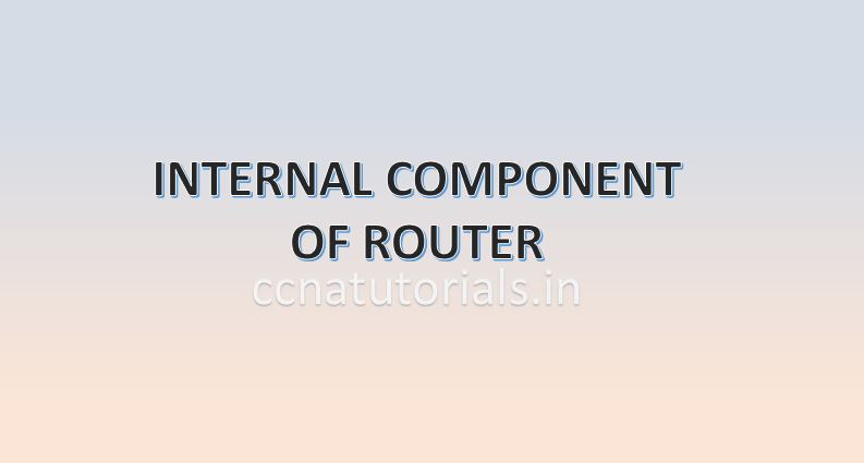 INTERNAL COMPONENT OF ROUTER, CCNA, CCNA TUTORIALS
