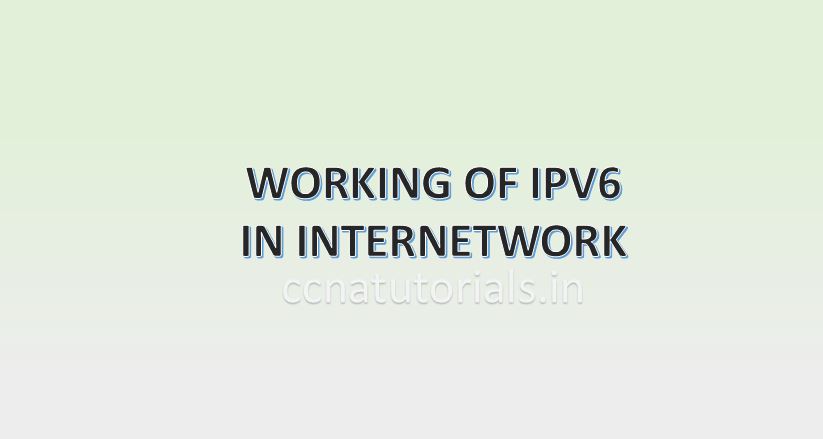 working of ipv6 in internetwork, ccna, ccna tutorials, working of ipv6 in computer networking