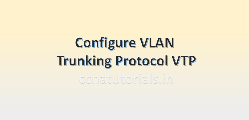 configure vlan trunking protocol, ccna, ccna tutorials