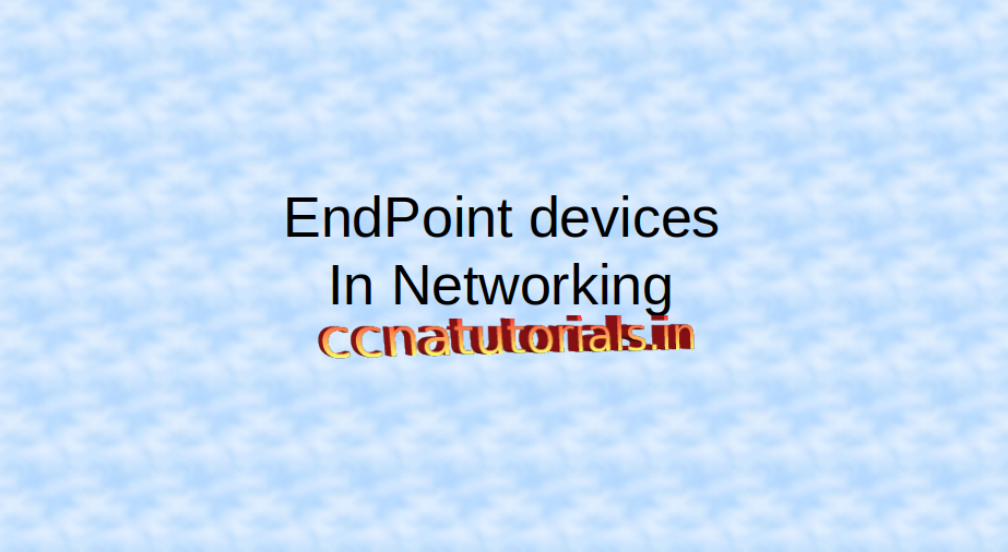 end point devices in networking, ccna, ccna tutorials