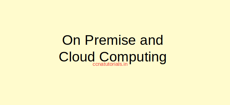 on premise and cloud computing, ccna , ccna tutorials