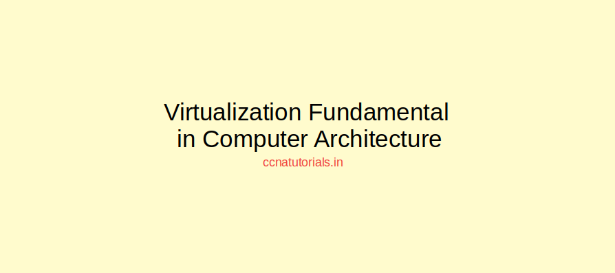 Virtualization Fundamentals in Computer Architecture , ccna, ccna tutorials