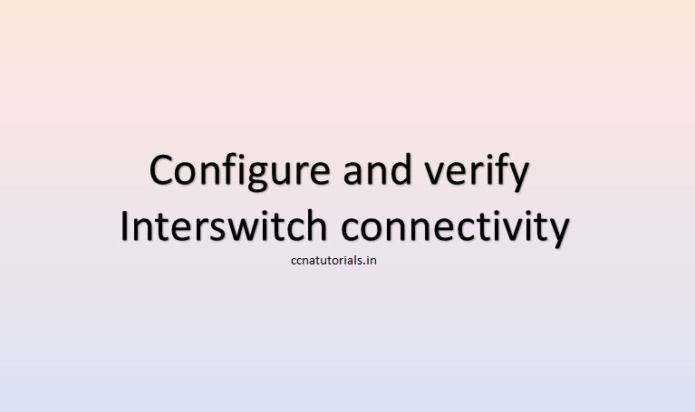 configure and verify interswitch connectivity, ccna, ccna tutorials