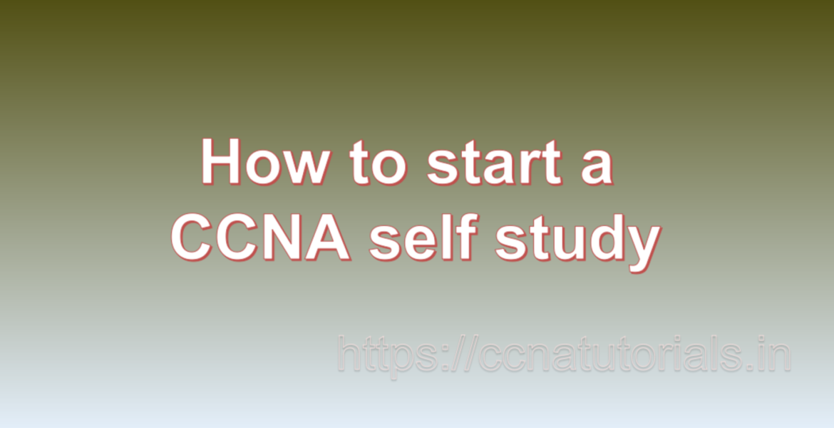 how to start a CCNA self study, ccna tutorials, CCNA Exam, ccna