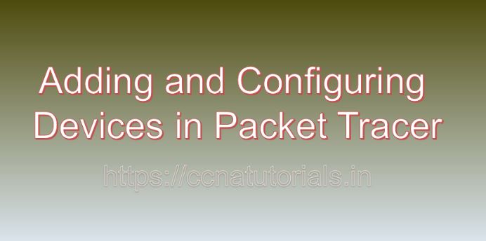 adding and configuring devices in packet tracer, ccna, ccna tutorial