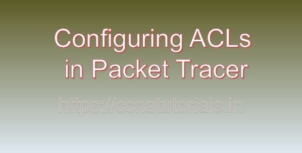 Configuring ACLs in Packet Tracer, ccna, ccna tutorials