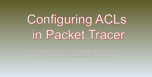 Configuring ACLs in Packet Tracer - CCNA TUTORIALS