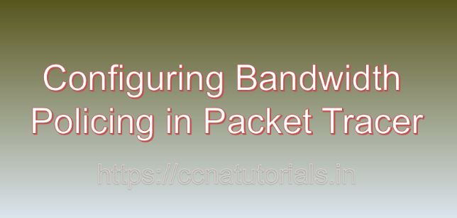 Configuring Bandwidth Policing in Packet Tracer, ccna, ccna tutorials