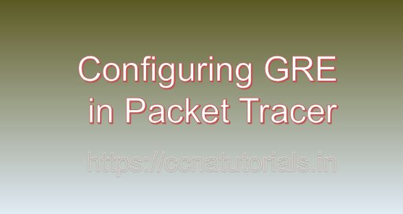 Configuring GRE in Packet Tracer, ccna , ccna tutorials