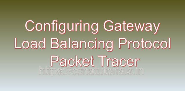 Configuring Gateway Load Balancing Protocol Packet Tracer, ccna, ccna tutorials