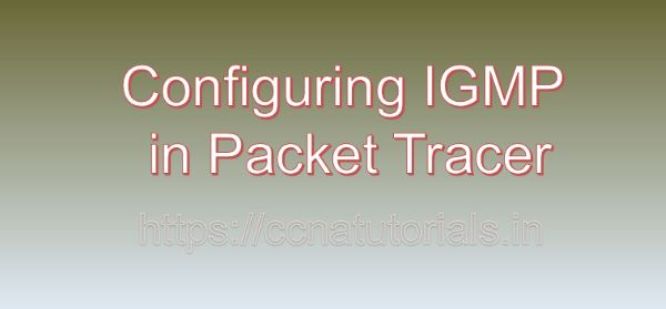 Configuring IGMP in Packet Tracer, ccna, ccna tutorials