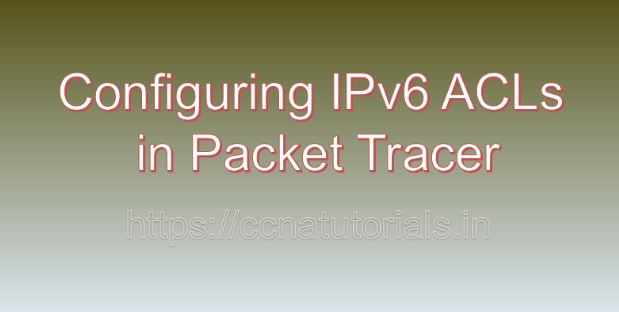 Configuring IPv6 ACLs in Packet Tracer, ccna, ccna tutorials