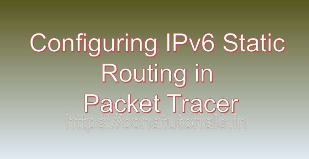 Configuring IPv6 Static Routing in Packet Tracer, ccna, ccna tutorials