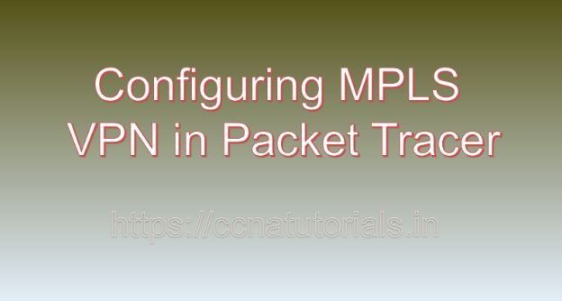 Configuring MPLS VPN in Packet Tracer, ccna, ccna tutorials