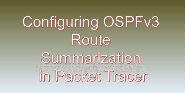 Configuring OSPFv3 Route Summarization in Packet Tracer, ccna, ccna tutorials