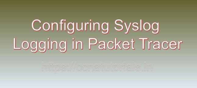 Configuring Syslog Logging in Packet Tracer, ccna, ccna tutorials