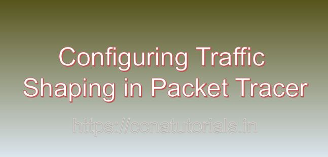 Configuring Traffic Shaping in Packet Tracer, ccna, ccna tutorials