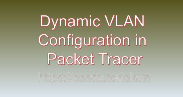 Dynamic VLAN Configuration in Packet Tracer, ccna, cna tutorials
