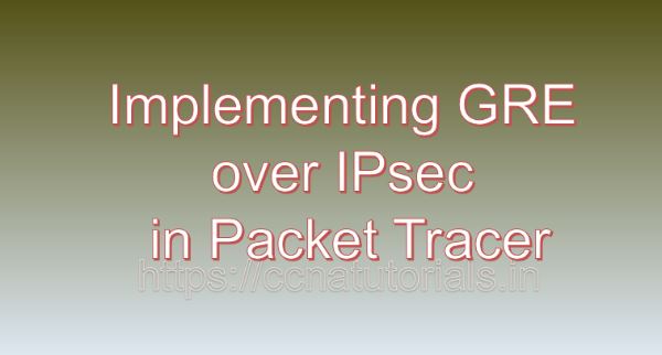 Implementing GRE ​ over IPsec ​in Packet Tracer​, ccna, ccna tutorials