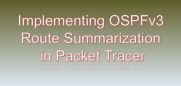 Implementing OSPFv3 Route Summarization in Packet Tracer, ccna, ccna tutorials