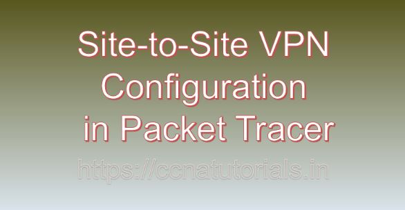 Site-to-Site VPN Configuration in Packet Tracer, ccna, ccna tutorials