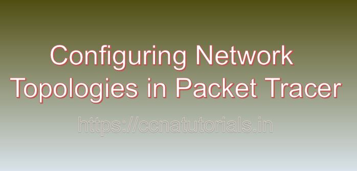 configuring network topologies in packet tracer, ccna, ccna tutorials
