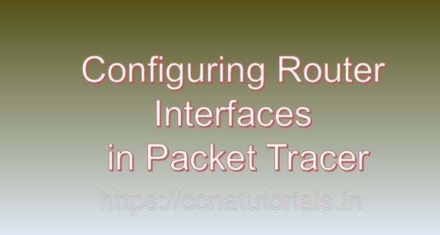 configuring router interfaces in packet tracer, ccna, ccna tutorials