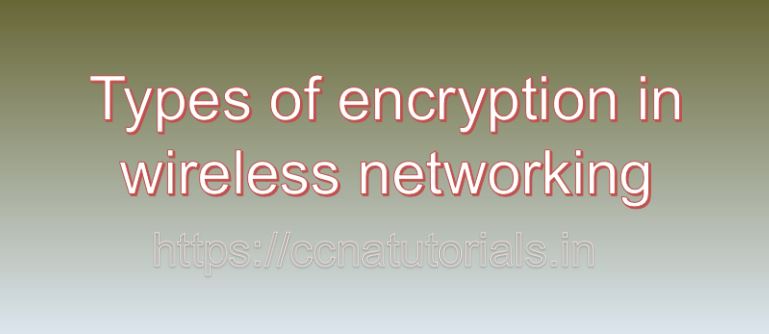Types of encryption in wireless networking, ccna, ccna tutorials