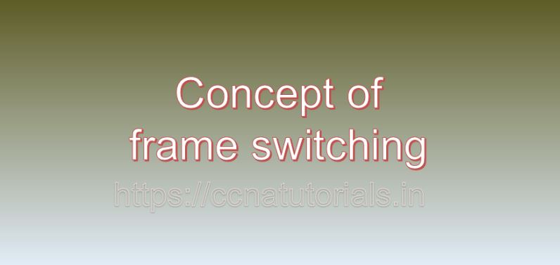 Concept of frame switching, ccna, ccna tutorials