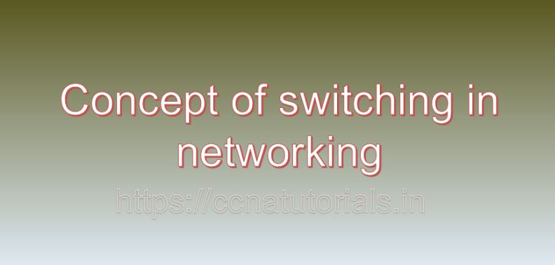 Concept of switching in networking, ccna, ccna tutorials